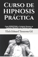 Curso de HIPNOSIS Práctica: Como HIPNOTIZAR, a Cualquier Persona, en Cualquier Momento y en Cualquier Lugar (PNL Aplicada, Influencia, Persuasión, Sugestión ... Hipnosis - Volumen 2 de 3) 1973113473 Book Cover