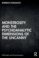 Monstrosity and the Psychoanalytic Dimensions of the Uncanny (Philosophy and Psychoanalysis) 1032568887 Book Cover