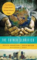 The Father Glorified: True Stories of God's Power Through Ordinary People 1418547301 Book Cover