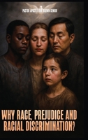 Why Race, Prejudice and Discrimination?: A Construction Based on Jealousy, Pride, Greed, Notions of Superiority and Privilege B0G29ZRK4Y Book Cover