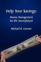 Help Your Savings: Money Management for the Unemployed 1478137088 Book Cover