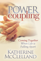 Power Coupling: Coming Together When Life is Falling Apart 1642794856 Book Cover