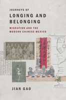 Journeys of Longing and Belonging: Migration and the Modern Chinese Mexico (The David J. Weber Series in the New Borderlands History) B0HJXS8FS2 Book Cover