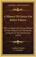 A History Of Greece For Junior Classes: With An Appendix Giving A Sketch Of The History From The Roman Conquest To The Present Day 1436733006 Book Cover