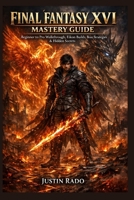 Final Fantasy XVI Mastery Guide: Beginner to Pro Walkthrough, Eikon Builds, Boss Strategies & Hidden Secrets B0GVJNV3HG Book Cover