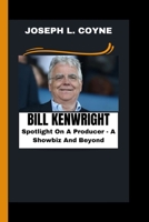 Bill Kenwright: Spotlight On A Producer - Showbiz And Beyond B0CLS9X35X Book Cover