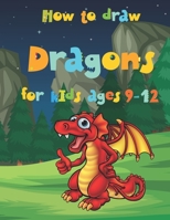 How to draw dragons for kids ages 9-12: Learn how to draw and color Cute Dragons for kids, children and teens / dragon books for kids 9-12 B092P76PYM Book Cover