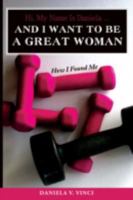 Hi, My Name Is Daniela... And I Want To Be A Great Woman: How I Found Me 0595521169 Book Cover