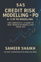 SAS Credit Risk Modelling- A to Z for PD Models: PD Modelling using SAS (CREDIT RISK MODELLING USING SAS) B0FP4QFG8P Book Cover
