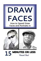 Draw Faces: How to Speed Draw Faces and Portraits in 15 Minutes (Fast Sketching, Drawing Faces, How to Draw Portraits, Drawing Portraits, Portrait Faces, Pencil Portraits, Draw in Pencil) 1515348903 Book Cover