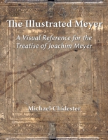 The Illustrated Meyer : A Visual Reference for the 1570 Treatise of Joachim Meyer 1953683002 Book Cover