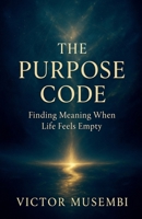 The Purpose Code: Finding Meaning When Life Feels Empty B0FLB225FL Book Cover