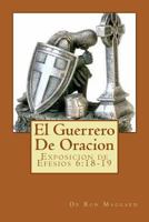 El Guerrero De Oracion: Exposition de Efesios 6:18-19 1540520595 Book Cover