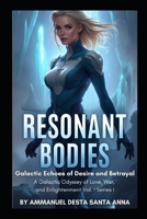 Resonant Bodies: Galactic Echoes of Desire and Betrayal: A Galactic Odyssey of Love, War, and Enlightenment Vol. I Series I (Souls of the Stars Series) B0F21KBMS2 Book Cover