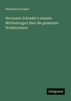 Herrmann Schrader's neueste Mittheilungen über die gesammte Wolldruckerei 3563654247 Book Cover
