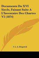 Documents Du XVI Siecle, Faisant Suite A L'Inventaire Des Chartes V2 (1874) 1167623894 Book Cover
