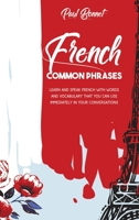 French Common Phrases: Learn And Speak French With Words And Vocabulary That You Can Use Immediately In Your Conversations 1914029534 Book Cover