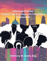 Unlocking Potential:: Insights, Tips & Strategies for Young Black Professionals B0DWMLK8DP Book Cover