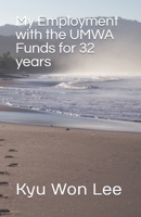 My Employment with the UMWA Funds for 32 years: Kyu Won Lee B0CJ4KDWXZ Book Cover