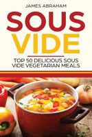 Sous Vide: Top 50 Delicious Sous Vide Vegetarian Meals (Volume 2) 1720772738 Book Cover