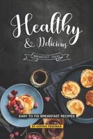 Healthy and Delicious Breakfast Ideas: Easy to Fix Breakfast Recipes 1099708230 Book Cover