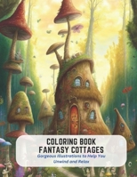 Coloring Book Fantasy Cottages: Gorgeous Illustrations to Help You Unwind and Relax B0C5KNDMT7 Book Cover