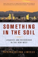 Something in the Soil: Legacies and Reckonings in the New West 0393321029 Book Cover