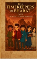 The Timekeepers of Bharat: The Last Flame of Nalanda B0FP99VXSX Book Cover