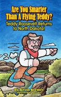 Are You Smarter Than a Flying Teddy?: Teddy Roosevelt Returns to North Dakota! 0983768579 Book Cover