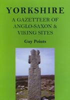 Yorkshire: A Gazetteer of Anglo-Saxon & Viking Sites 0955767903 Book Cover