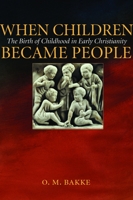 When Children Became People: The Birth Of Childhood In Early Christianity 0800637259 Book Cover