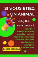 SI VOUS ETIEZ UN ANIMAL LEQUEL SERIEZ-VOUS: Ébauche de réponses à la question qui fait trébucher même les candidats les plus confiants en entretien d'embauche (French Edition) B0CK45SFBP Book Cover