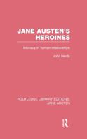Jane Austen's Heroines (Rle Jane Austen): Intimacy in Human Relationships 1138084476 Book Cover