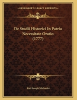 De Studii Historici In Patria Necessitate Oratio (1777) 1169590381 Book Cover