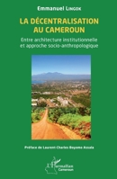 La décentralisation au Cameroun: Entre architecture institutionnelle et approche socio-anthropologique (Harmattan Cameroun) (French Edition) 2336493969 Book Cover