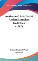 Anakreons Lieder Nebst Andern Lyrischen Gedichten (1787) 1120153182 Book Cover