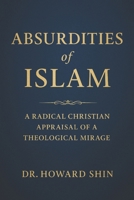 Absurdities of Islam: A Radical Christian Appraisal of a Theological Mirage B0FMDGV689 Book Cover