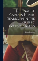 Journal of Captain Henry Dearborn in the Quebec Expedition, 1775 1016122012 Book Cover