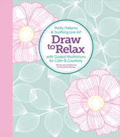 Draw to Relax: Pretty Patterns & Soothing Line Art with Guided Meditations for Calm & Creativity 0764365444 Book Cover