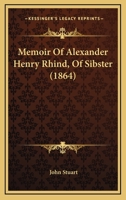 Memoir Of Alexander Henry Rhind, Of Sibster 1165467372 Book Cover