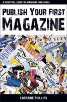 Publish Your First Magazine: A Practical Guide For Wannabe Publishers 0982276508 Book Cover