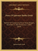 Diary Of Ephraim Shelby Dodd: Member Of Company D, Terry's Texas Rangers, December 4, 1862 To January 1, 1864 (1914) 1169530478 Book Cover