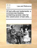 Of Last Wills and Testaments: A Common-law Treatise, Containing Several Rules for the Construction of Last Wills, 1170202519 Book Cover