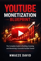 YouTube Monetisation Blueprint: The Complete Playbook for Building a Profitable Channel — From Zero to Full-Time Income B0GTRG3ZV1 Book Cover