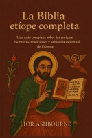 La Biblia etíope completa: Una guía completa sobre las antiguas escrituras, tradiciones y sabiduría espiritual de Etiopía (Spanish Edition) B0GPCY9SWT Book Cover