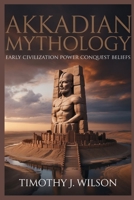 Akkadian Mythology: Early Civilization Power Conquest Beliefs B0GNJDWQ79 Book Cover