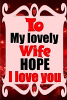 To my lovely wife HOPE I love you: Blank Lined composition love notebook and journal it will be the best valentines day gift for wife from husband. 1660834627 Book Cover