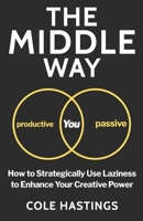 The Middle Way: How to Strategically Use Laziness to Enhance Your Creative Power B08KTK8YLY Book Cover