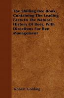 The Shilling Bee Book, Containing the Leading Facts in the Natural History of Bees, with Directions for Bee Management 144605683X Book Cover