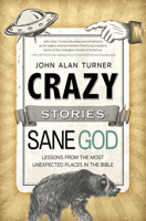 Crazy Stories, Sane God: Lessons from the Most Unexpected Places in the Bible 1433681285 Book Cover